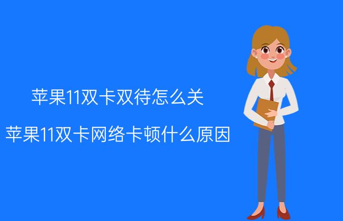 苹果11双卡双待怎么关 苹果11双卡网络卡顿什么原因？